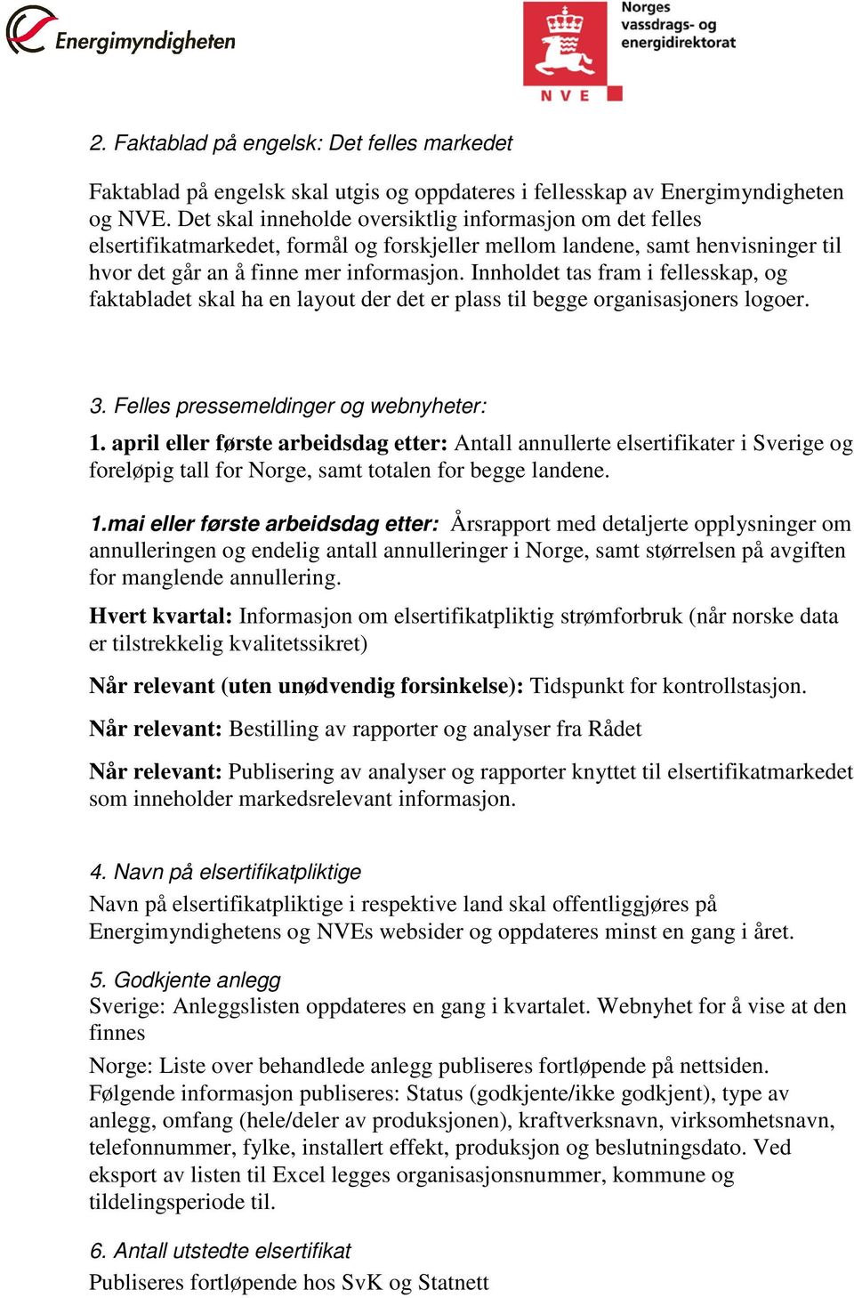 Innholdet tas fram i fellesskap, og faktabladet skal ha en layout der det er plass til begge organisasjoners logoer. 3. Felles pressemeldinger og webnyheter: 1.