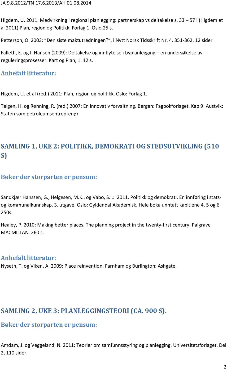 Kart og Plan, 1. 12 s. Higdem, U. et al (red.) 2011: Plan, region og politikk. Oslo: Forlag 1. Teigen, H. og Rønning, R. (red.) 2007: En innovativ forvaltning. Bergen: Fagbokforlaget.
