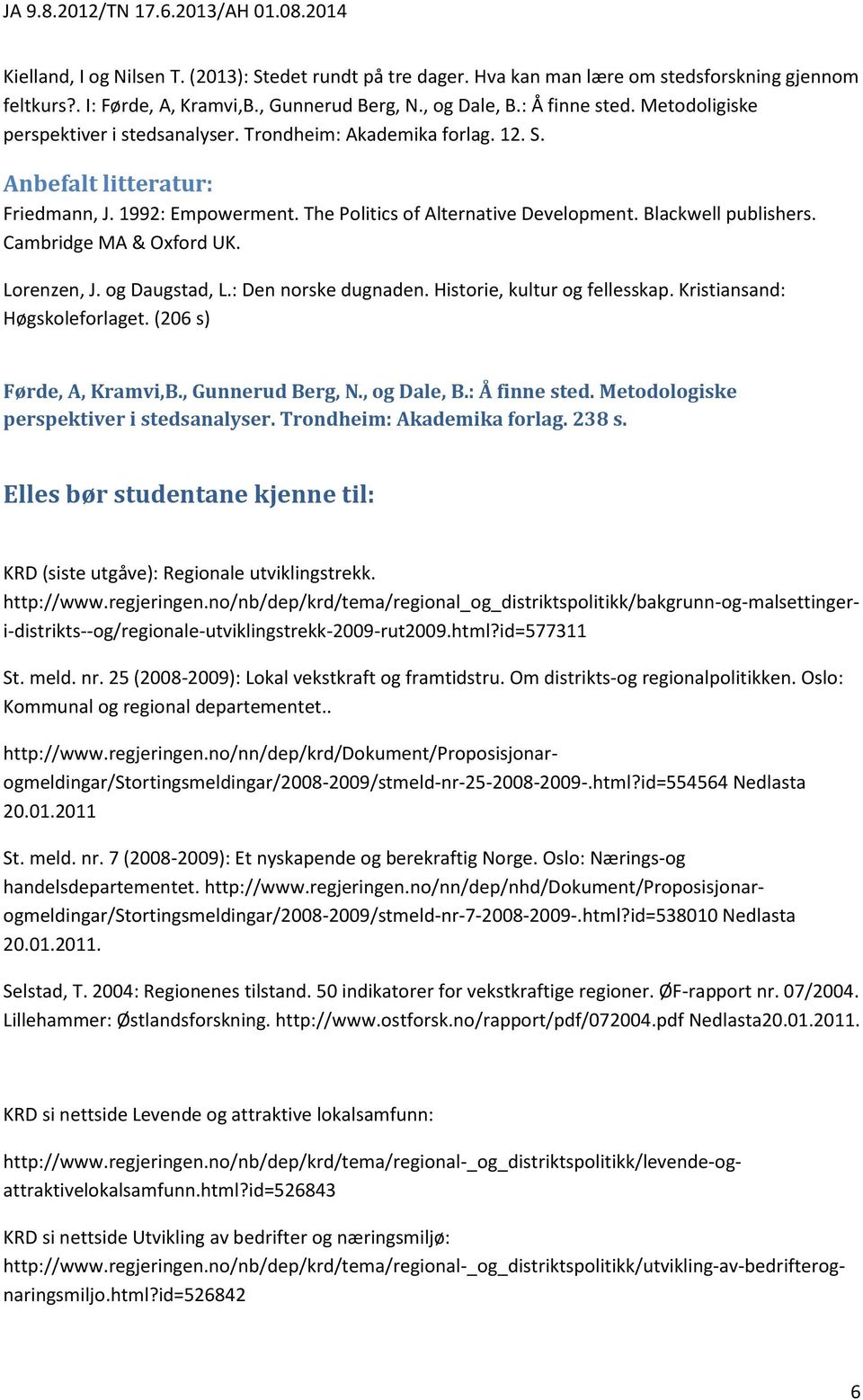 Cambridge MA & Oxford UK. Lorenzen, J. og Daugstad, L.: Den norske dugnaden. Historie, kultur og fellesskap. Kristiansand: Høgskoleforlaget. (206 s) Førde, A, Kramvi,B., Gunnerud Berg, N., og Dale, B.