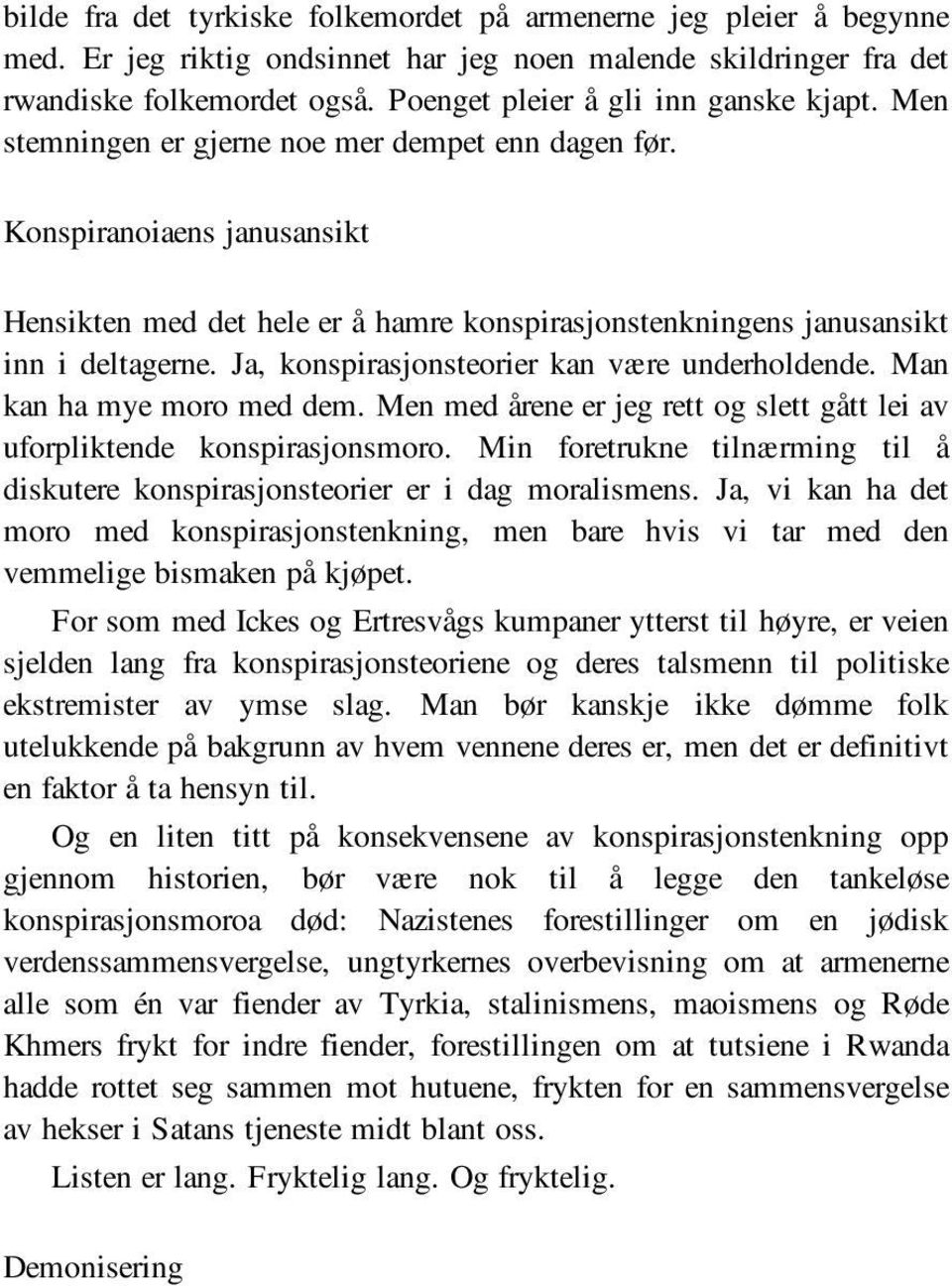 Konspiranoiaens janusansikt Hensikten med det hele er å hamre konspirasjonstenkningens janusansikt inn i deltagerne. Ja, konspirasjonsteorier kan være underholdende. Man kan ha mye moro med dem.