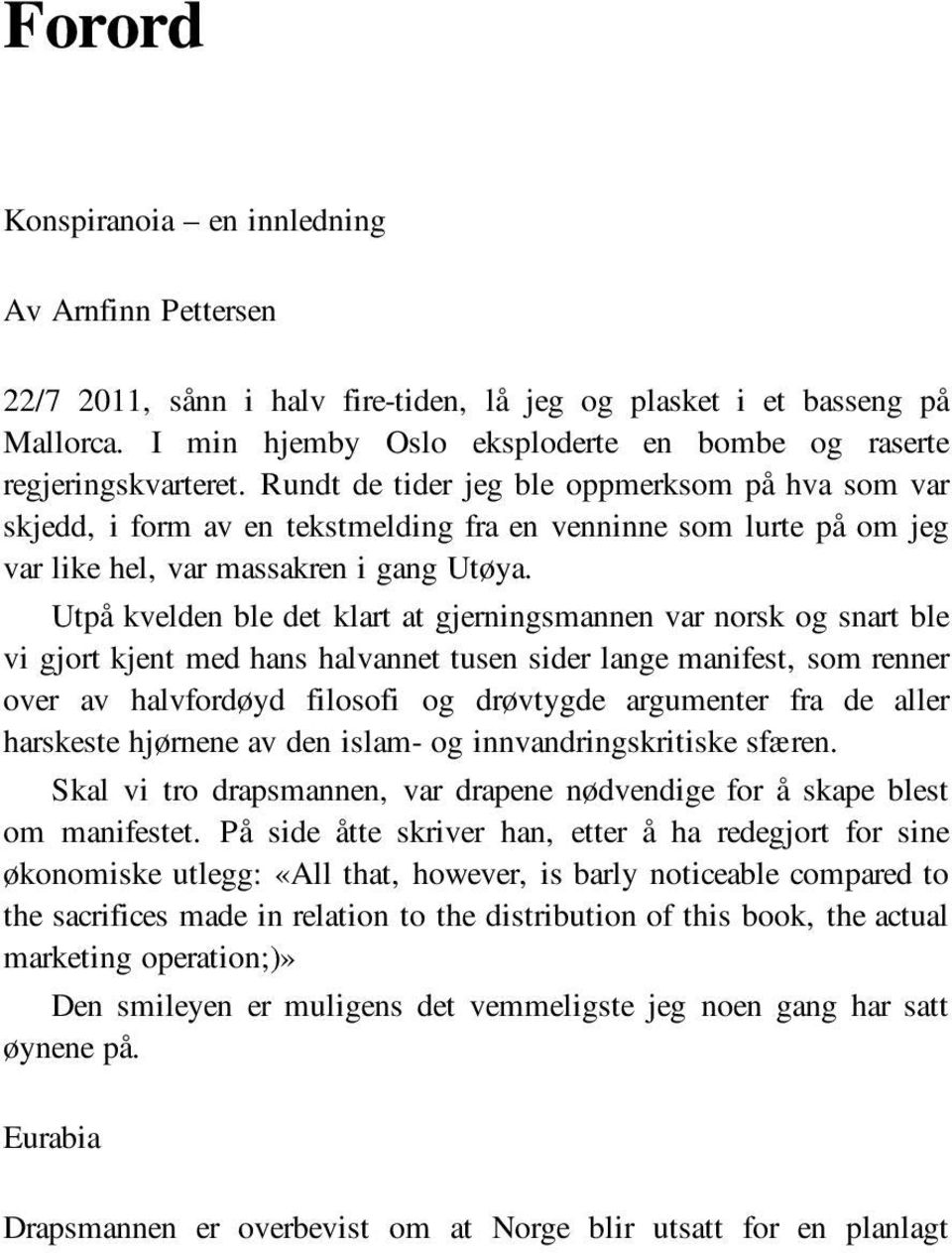 Rundt de tider jeg ble oppmerksom på hva som var skjedd, i form av en tekstmelding fra en venninne som lurte på om jeg var like hel, var massakren i gang Utøya.