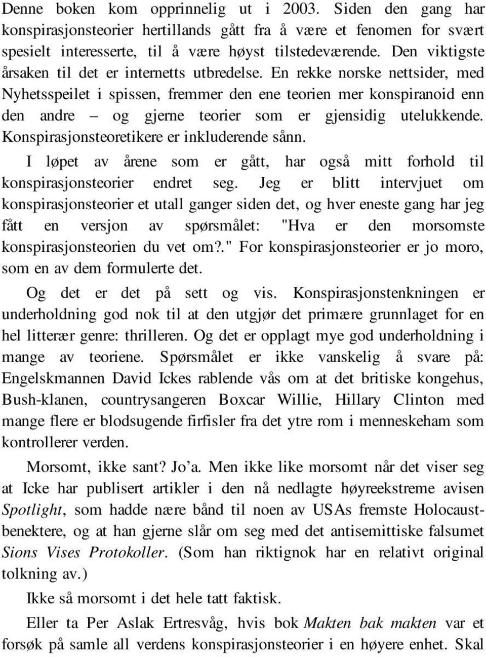 En rekke norske nettsider, med Nyhetsspeilet i spissen, fremmer den ene teorien mer konspiranoid enn den andre og gjerne teorier som er gjensidig utelukkende.