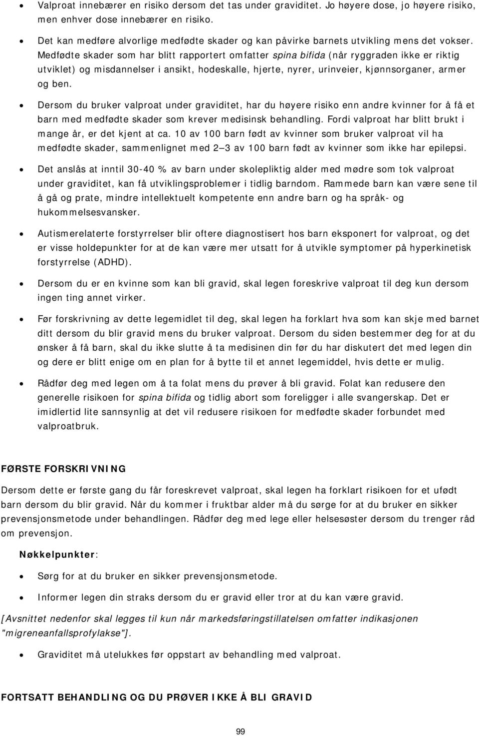 Medfødte skader som har blitt rapportert omfatter spina bifida (når ryggraden ikke er riktig utviklet) og misdannelser i ansikt, hodeskalle, hjerte, nyrer, urinveier, kjønnsorganer, armer og ben.