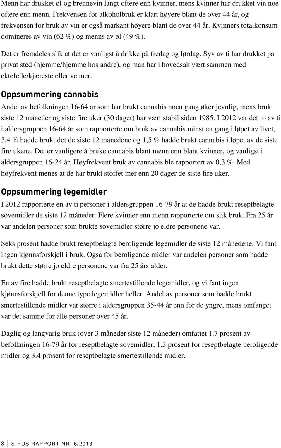 Kvinners totalkonsum domineres av vin (62 %) og menns av øl (49 %). Det er fremdeles slik at det er vanligst å drikke på fredag og lørdag.