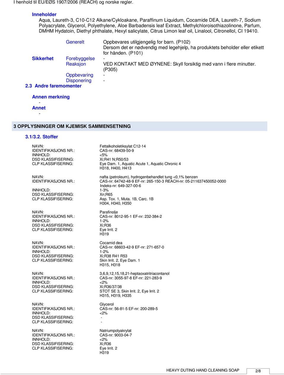 Sikkerhet Generelt Forebyggelse Reaksjon Oppbevaring Disponering 2.3 Andre faremomenter Annen merkning Annet 3 OPPLYSNINGER OM KJEMISK SAMMENSETNING 3.1/3.2. Stoffer Oppbevares utilgjengelig for barn.