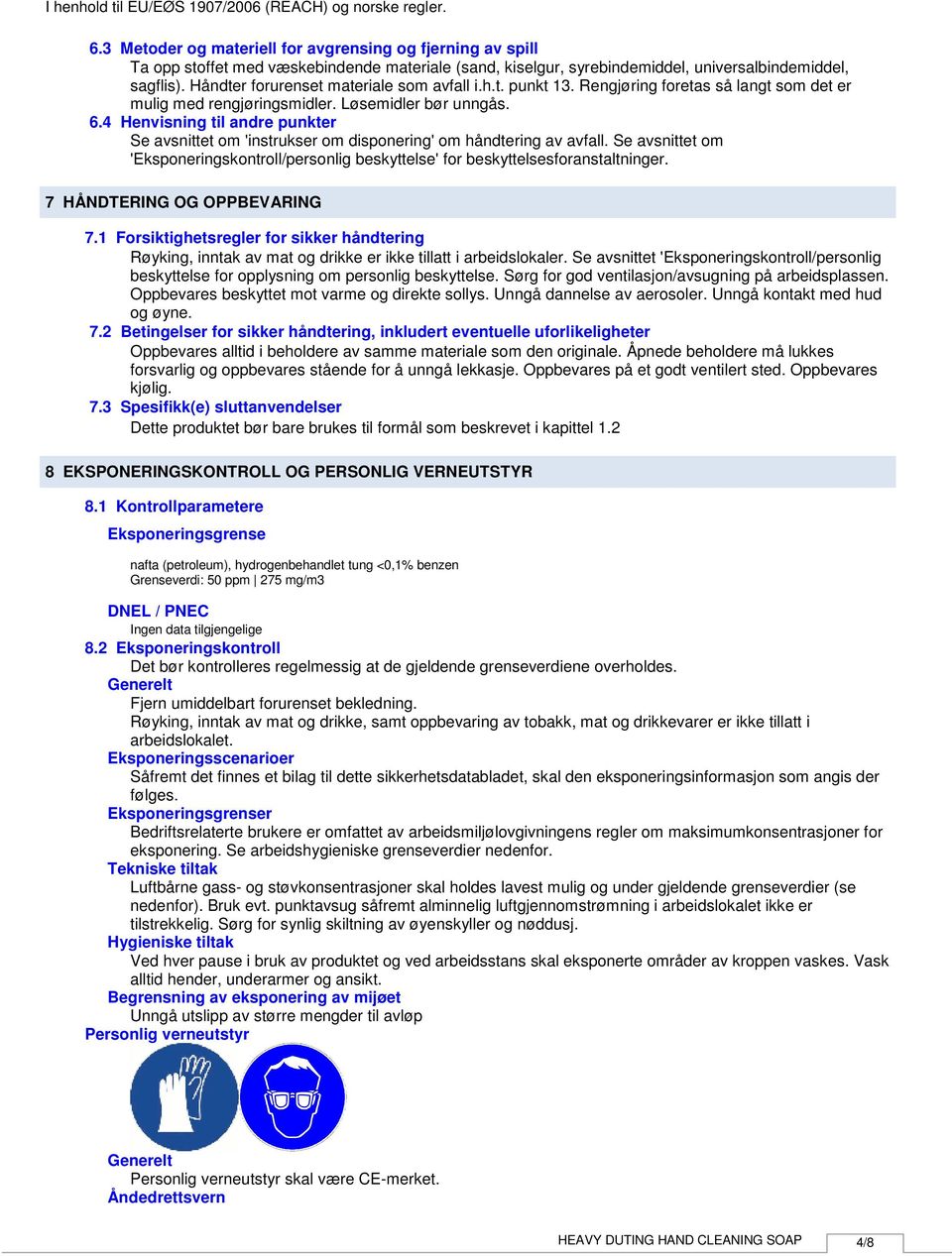 4 Henvisning til andre punkter Se avsnittet om 'instrukser om disponering' om håndtering av avfall. Se avsnittet om 'Eksponeringskontroll/personlig beskyttelse' for beskyttelsesforanstaltninger.