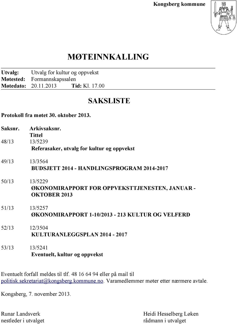 13/5257 ØKONOMIRAPPORT 1-1/213-213 KULTUR OG VELFERD 52/13 12/354 KULTURANLEGGSPLAN 214-217 53/13 13/5241 Eventuelt, kultur og oppvekst Eventuelt forfall meldes til tlf.