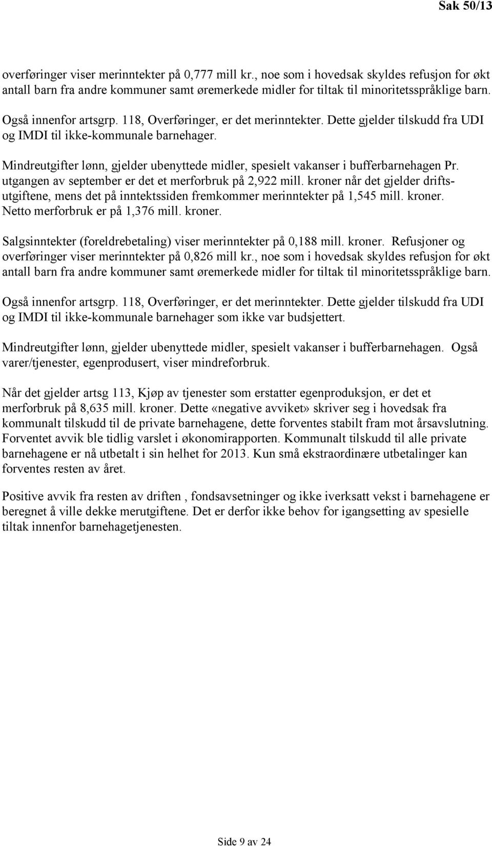 Mindreutgifter lønn, gjelder ubenyttede midler, spesielt vakanser i bufferbarnehagen Pr. utgangen av september er det et merforbruk på 2,922 mill.