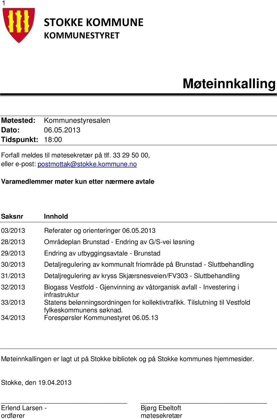 2013 28/2013 Områdeplan Brunstad - Endring av G/S-vei løsning 29/2013 Endring av utbyggingsavtale - Brunstad 30/2013 Detaljregulering av kommunalt friområde på Brunstad - Sluttbehandling 31/2013