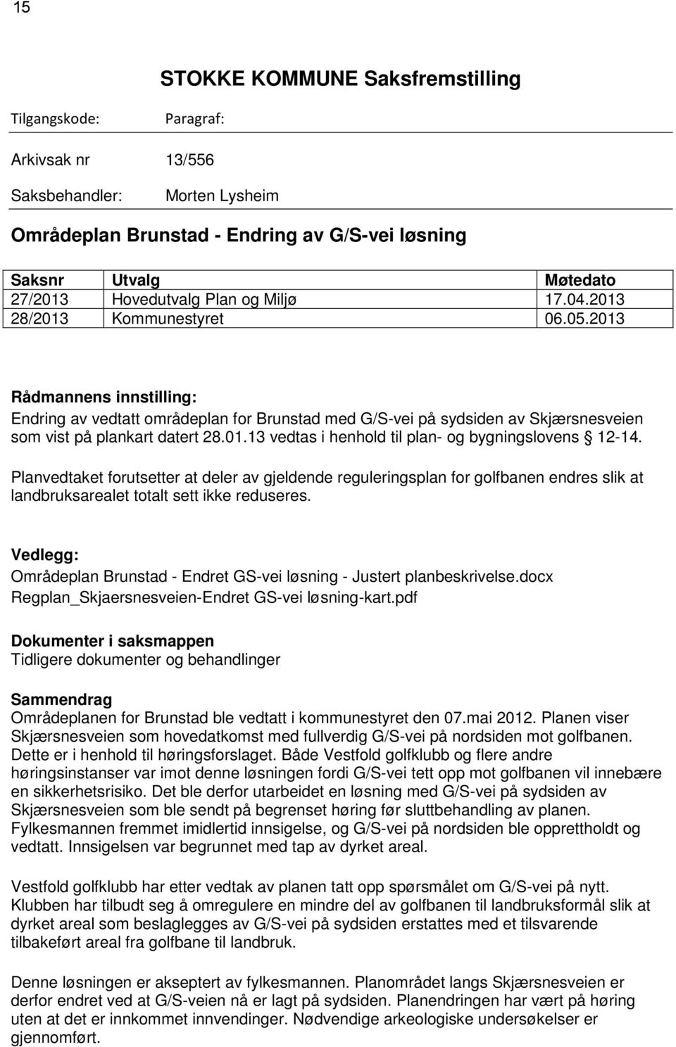 01.13 vedtas i henhold til plan- og bygningslovens 12-14. Planvedtaket forutsetter at deler av gjeldende reguleringsplan for golfbanen endres slik at landbruksarealet totalt sett ikke reduseres.