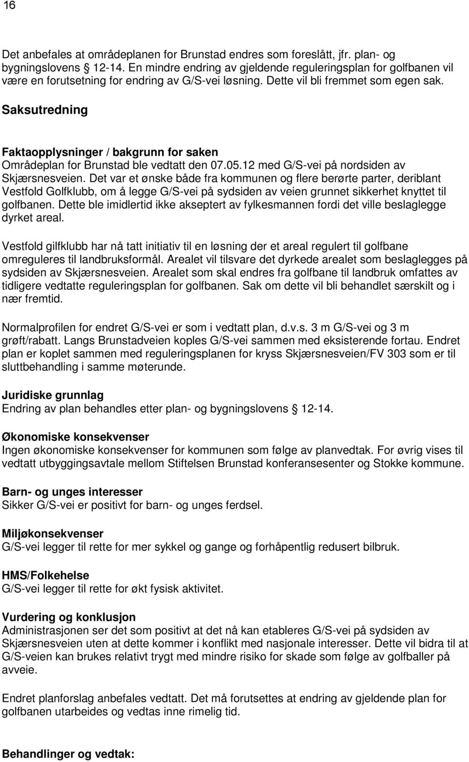 Saksutredning Faktaopplysninger / bakgrunn for saken Områdeplan for Brunstad ble vedtatt den 07.05.12 med G/S-vei på nordsiden av Skjærsnesveien.