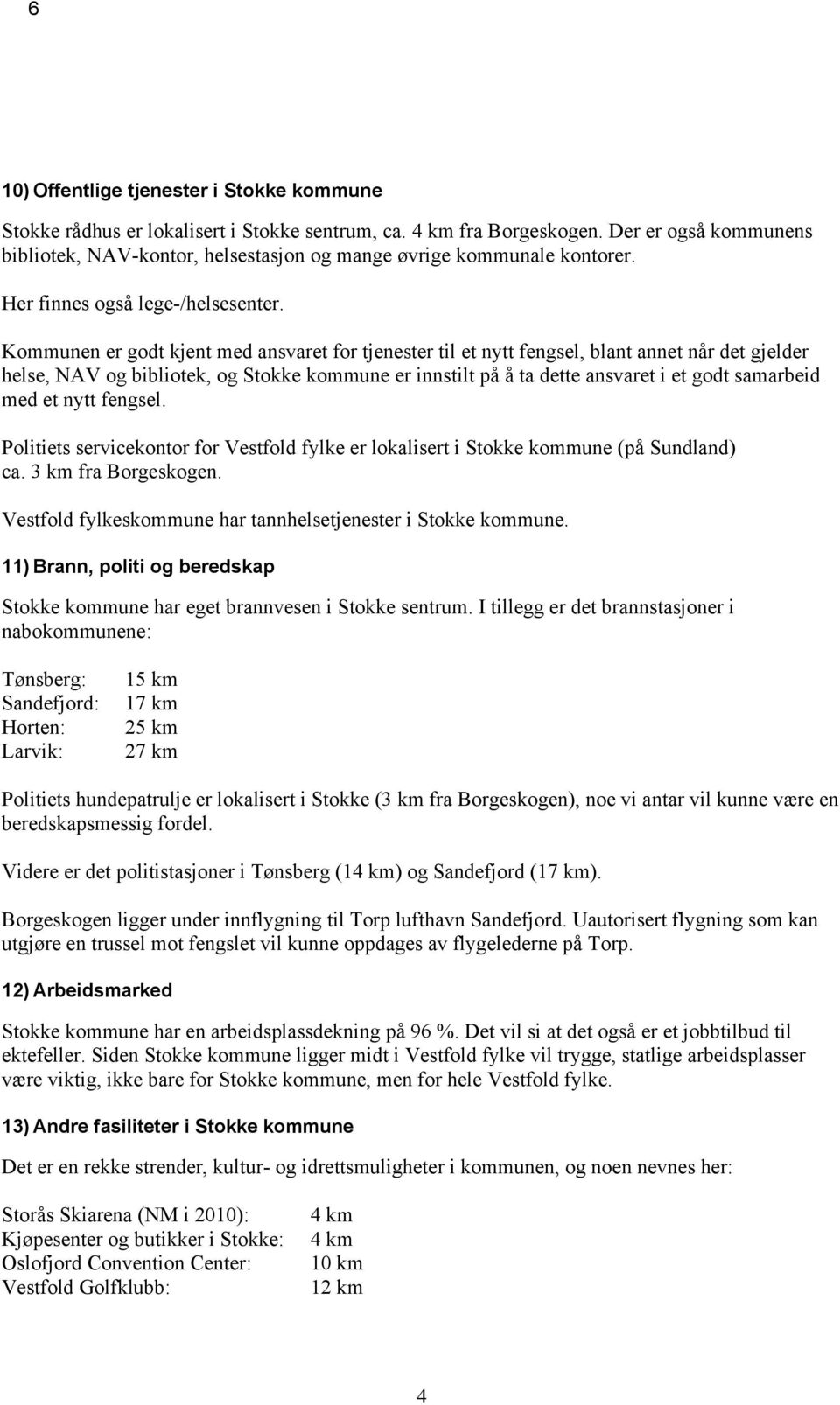 Kommunen er godt kjent med ansvaret for tjenester til et nytt fengsel, blant annet når det gjelder helse, NAV og bibliotek, og Stokke kommune er innstilt på å ta dette ansvaret i et godt samarbeid