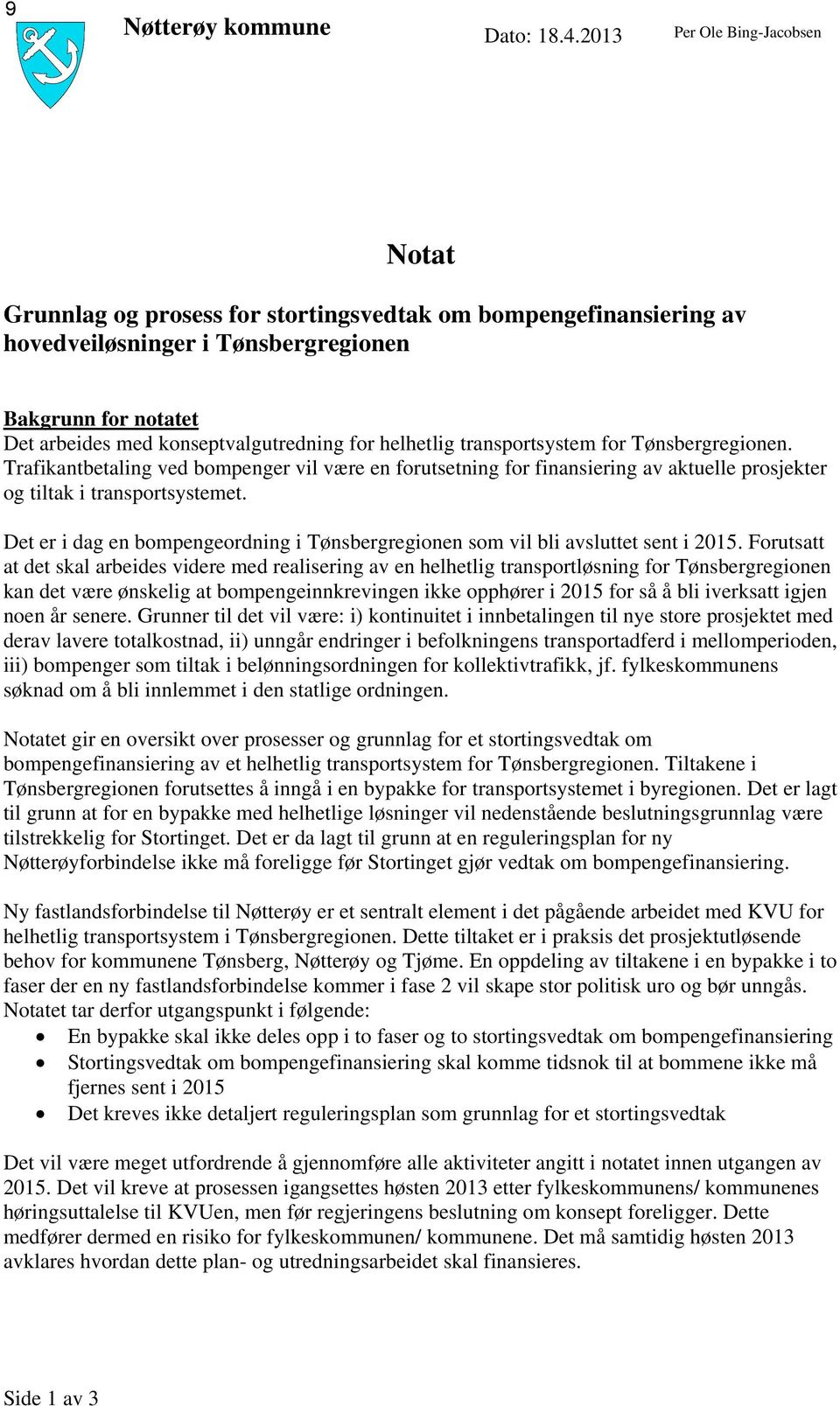 helhetlig transportsystem for Tønsbergregionen. Trafikantbetaling ved bompenger vil være en forutsetning for finansiering av aktuelle prosjekter og tiltak i transportsystemet.