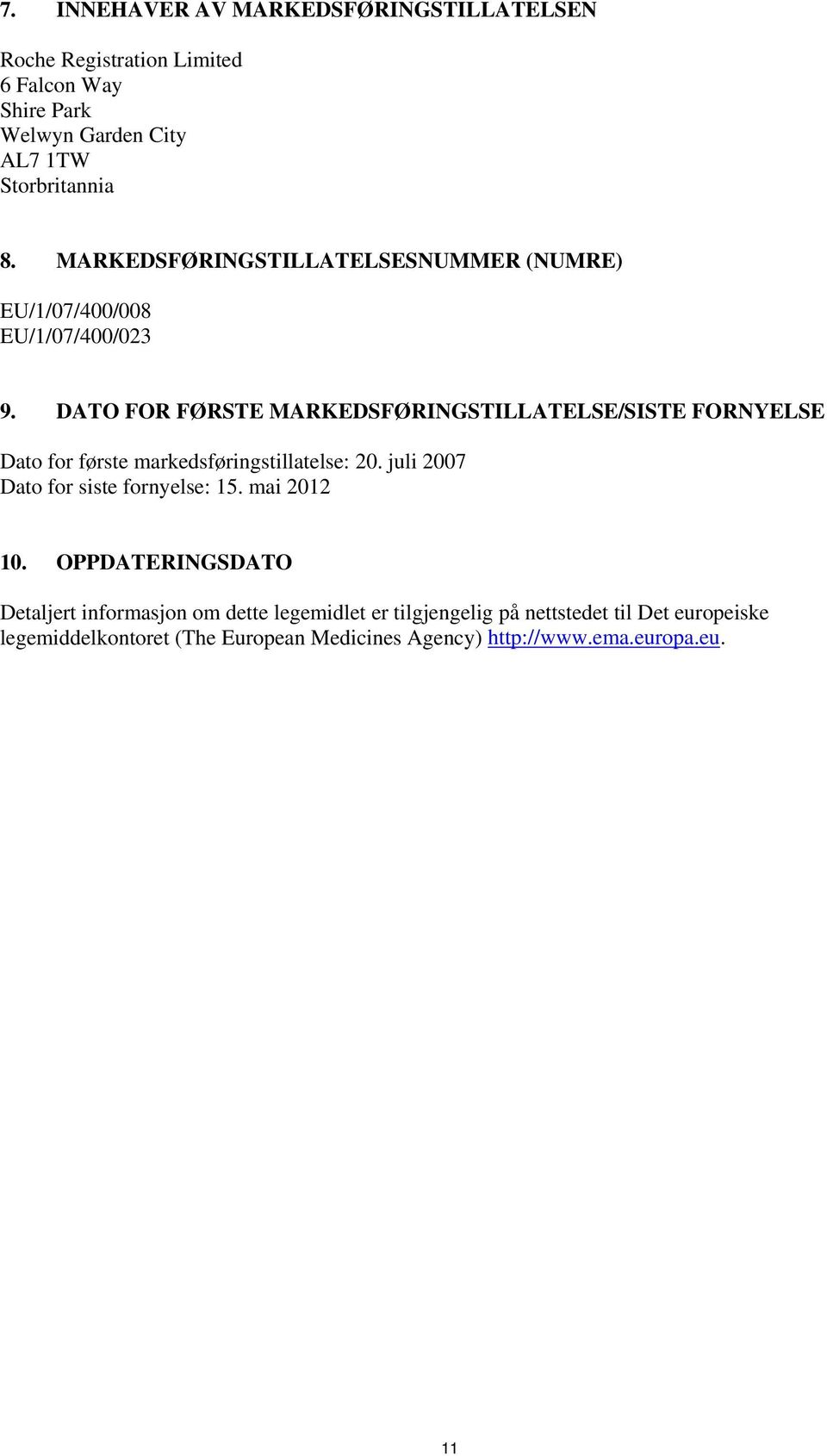 DATO FOR FØRSTE MARKEDSFØRINGSTILLATELSE/SISTE FORNYELSE Dato for første markedsføringstillatelse: 20.