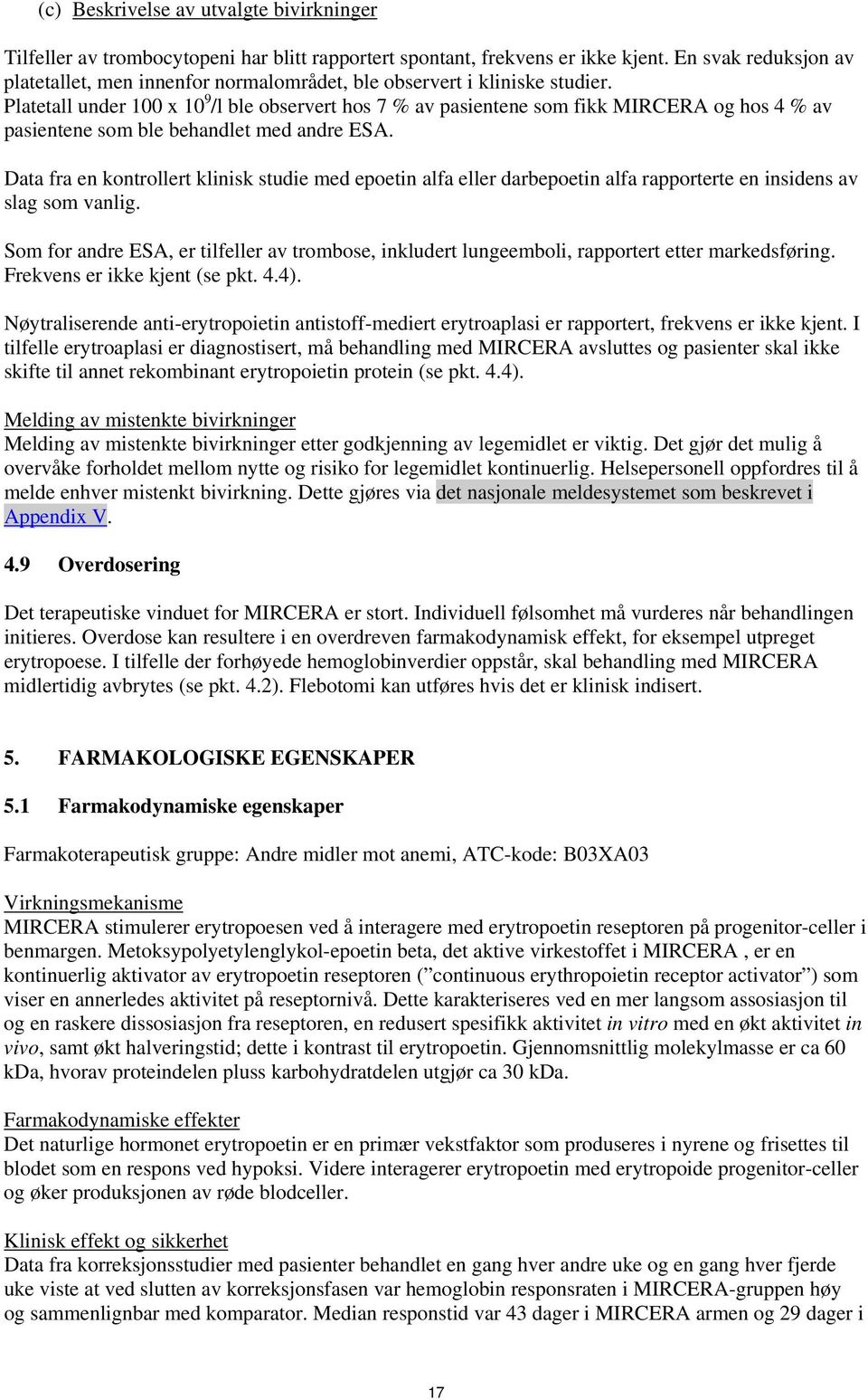 Platetall under 100 x 10 9 /l ble observert hos 7 % av pasientene som fikk MIRCERA og hos 4 % av pasientene som ble behandlet med andre ESA.