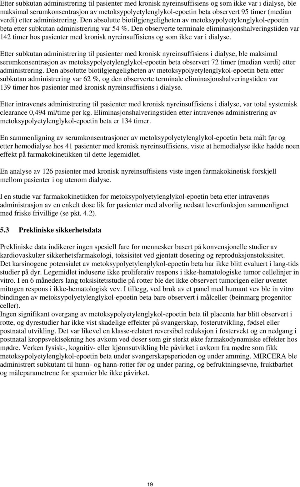 Den observerte terminale eliminasjonshalveringstiden var 142 timer hos pasienter med kronisk nyreinsuffisiens og som ikke var i dialyse.