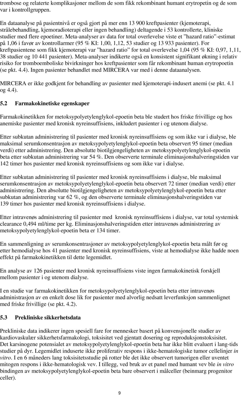 med flere epoetiner. Meta-analyser av data for total overlevelse viste et hazard ratio -estimat på 1,06 i favør av kontrollarmer (95 % KI: 1,00, 1,12, 53 studier og 13 933 pasienter).