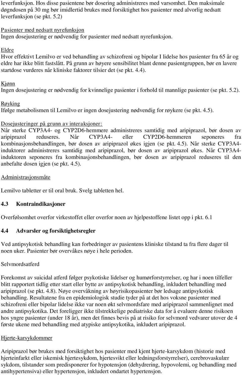 2) Pasienter med nedsatt nyrefunksjon Ingen dosejustering er nødvendig for pasienter med nedsatt nyrefunksjon.