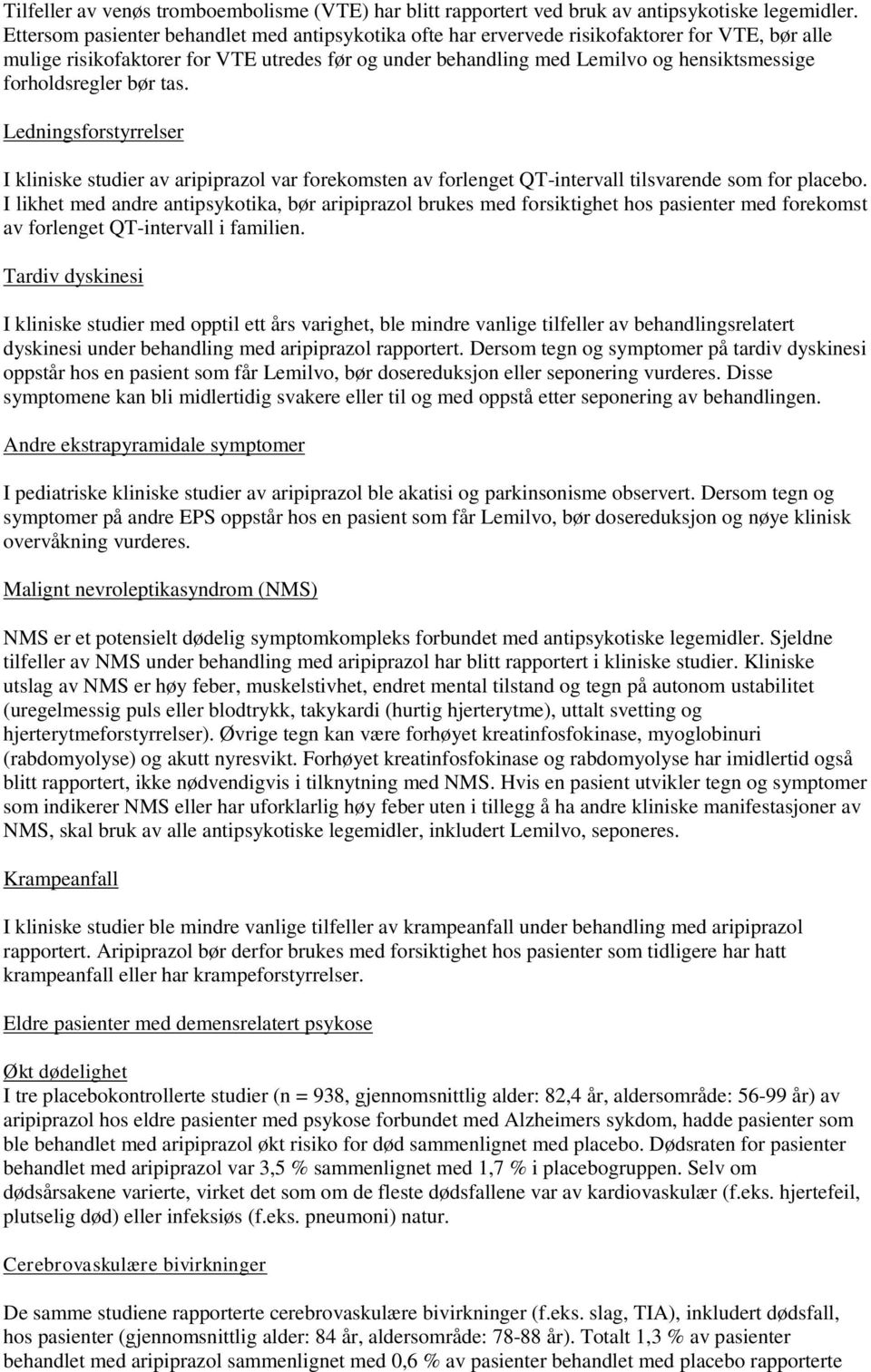 forholdsregler bør tas. Ledningsforstyrrelser I kliniske studier av aripiprazol var forekomsten av forlenget QT-intervall tilsvarende som for placebo.