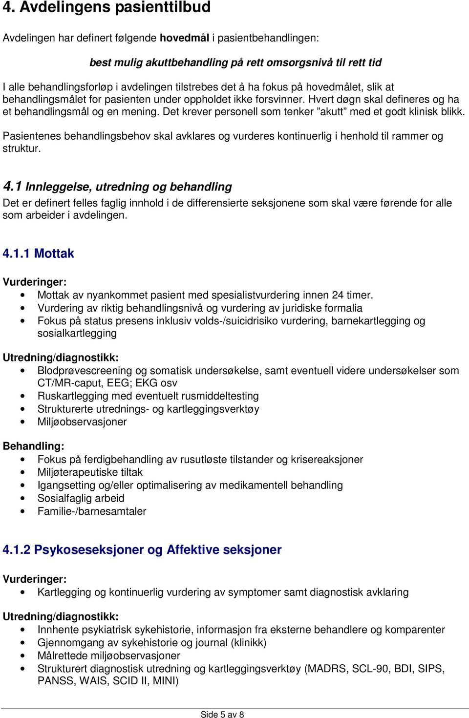 Det krever personell som tenker akutt med et godt klinisk blikk. Pasientenes behandlingsbehov skal avklares og vurderes kontinuerlig i henhold til rammer og struktur. 4.