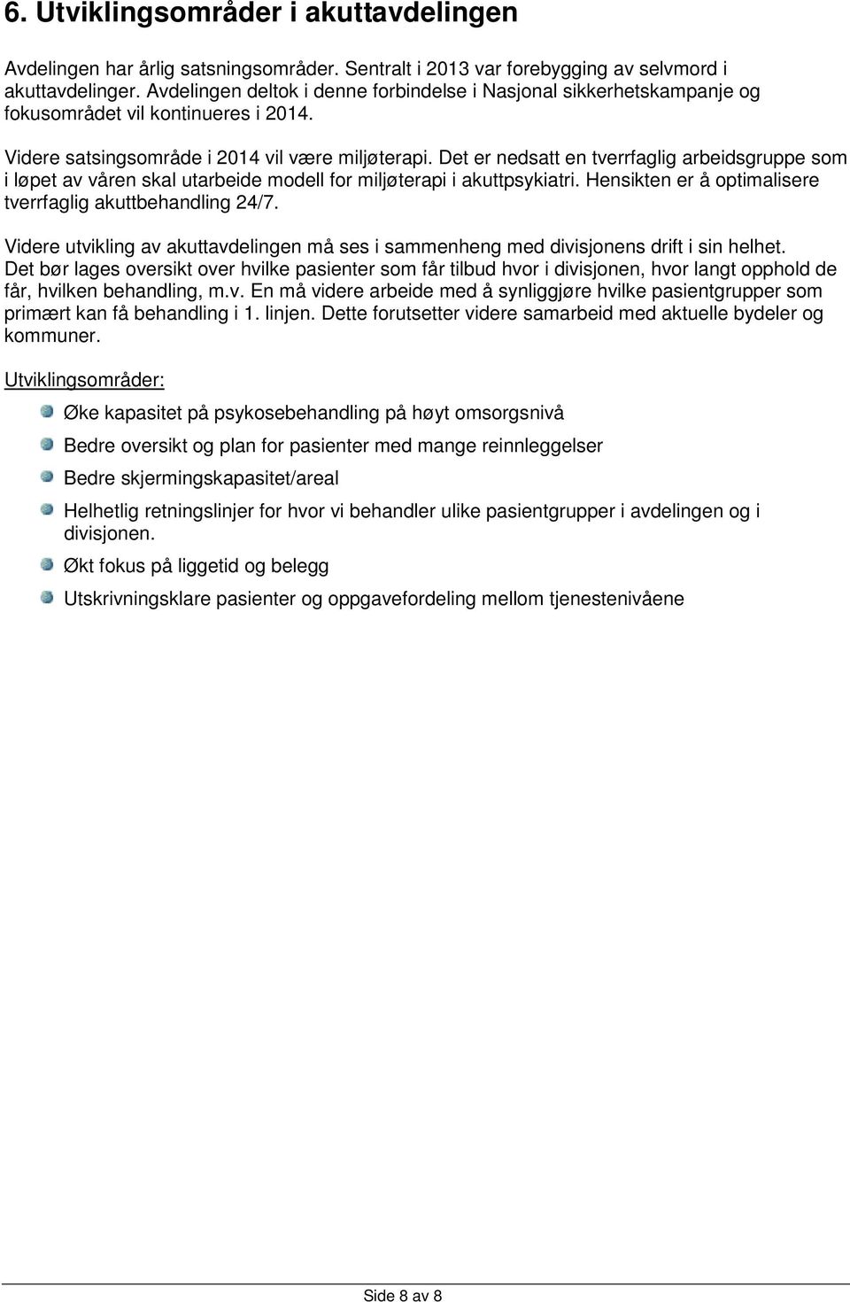 Det er nedsatt en tverrfaglig arbeidsgruppe som i løpet av våren skal utarbeide modell for miljøterapi i akuttpsykiatri. Hensikten er å optimalisere tverrfaglig akuttbehandling 24/7.