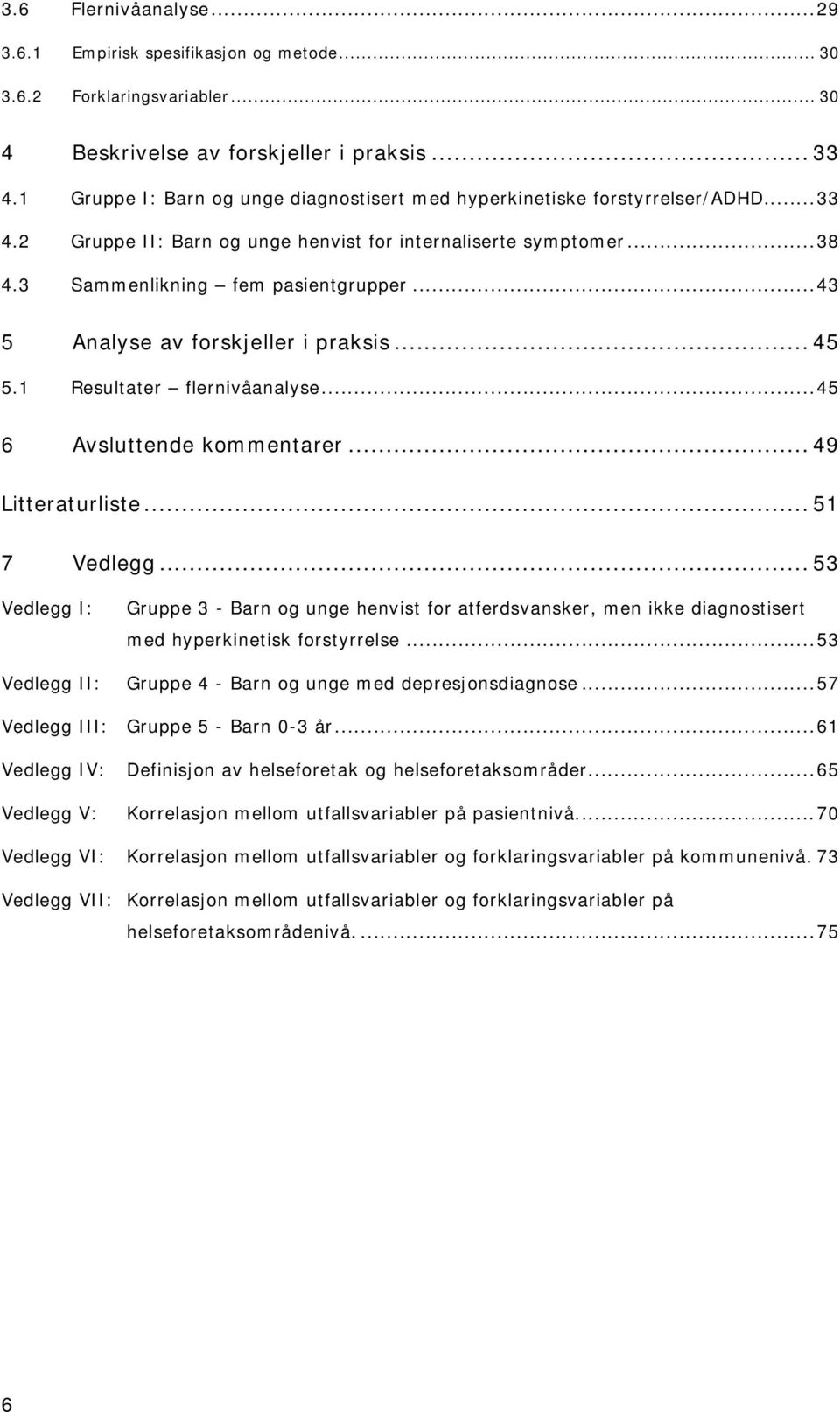 ..43 5 nalyse av forskjeller i praksis... 45 5.1 Resultater flernivåanalyse...45 6 vsluttende kommentarer... 49 Litteraturliste... 51 7 Vedlegg.