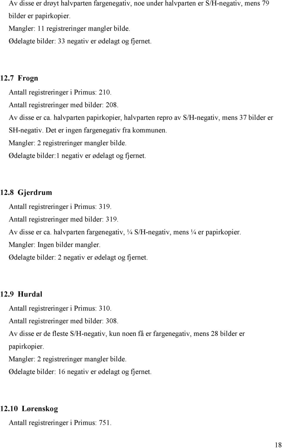 halvparten papirkopier, halvparten repro av S/H-negativ, mens 37 bilder er SH-negativ. Det er ingen fargenegativ fra kommunen. Mangler: 2 registreringer mangler bilde.