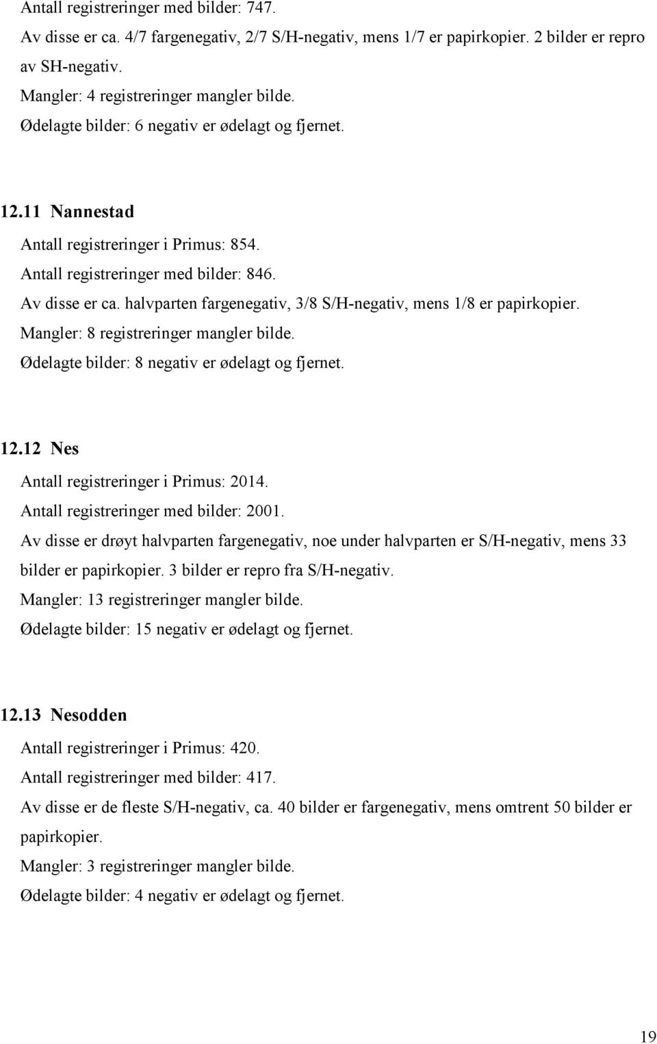 halvparten fargenegativ, 3/8 S/H-negativ, mens 1/8 er papirkopier. Mangler: 8 registreringer mangler bilde. Ødelagte bilder: 8 negativ er ødelagt og fjernet. 12.