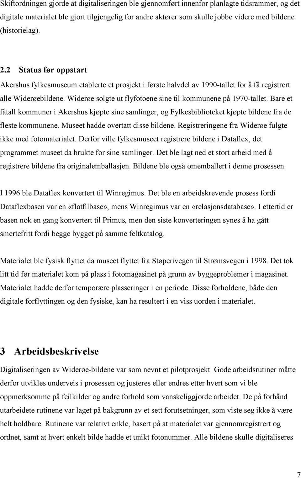 Widerøe solgte ut flyfotoene sine til kommunene på 1970-tallet. Bare et fåtall kommuner i Akershus kjøpte sine samlinger, og Fylkesbiblioteket kjøpte bildene fra de fleste kommunene.