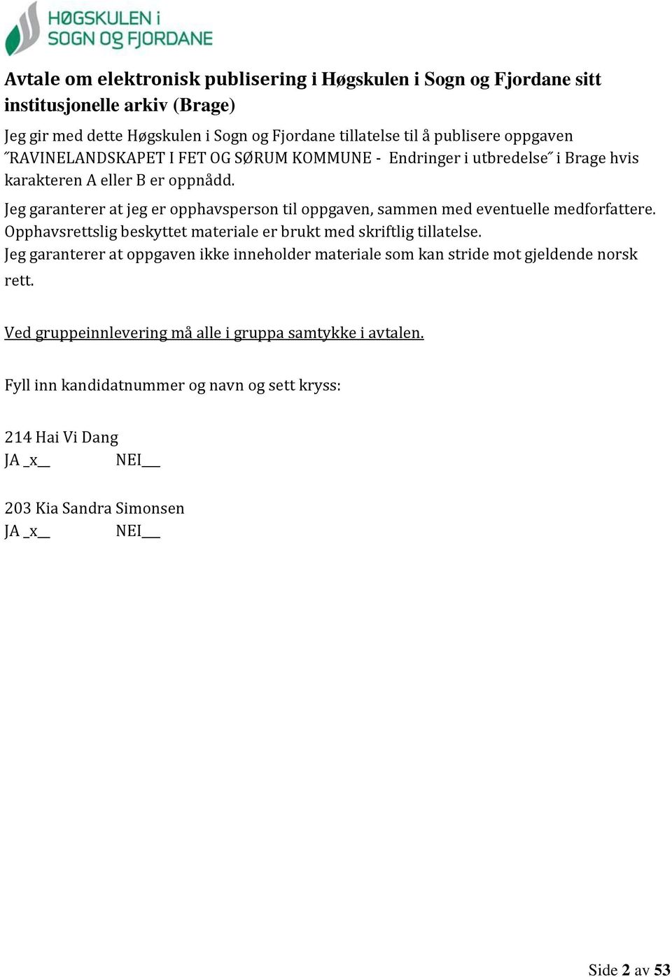 Jeg garanterer at jeg er opphavsperson til oppgaven, sammen med eventuelle medforfattere. Opphavsrettslig beskyttet materiale er brukt med skriftlig tillatelse.