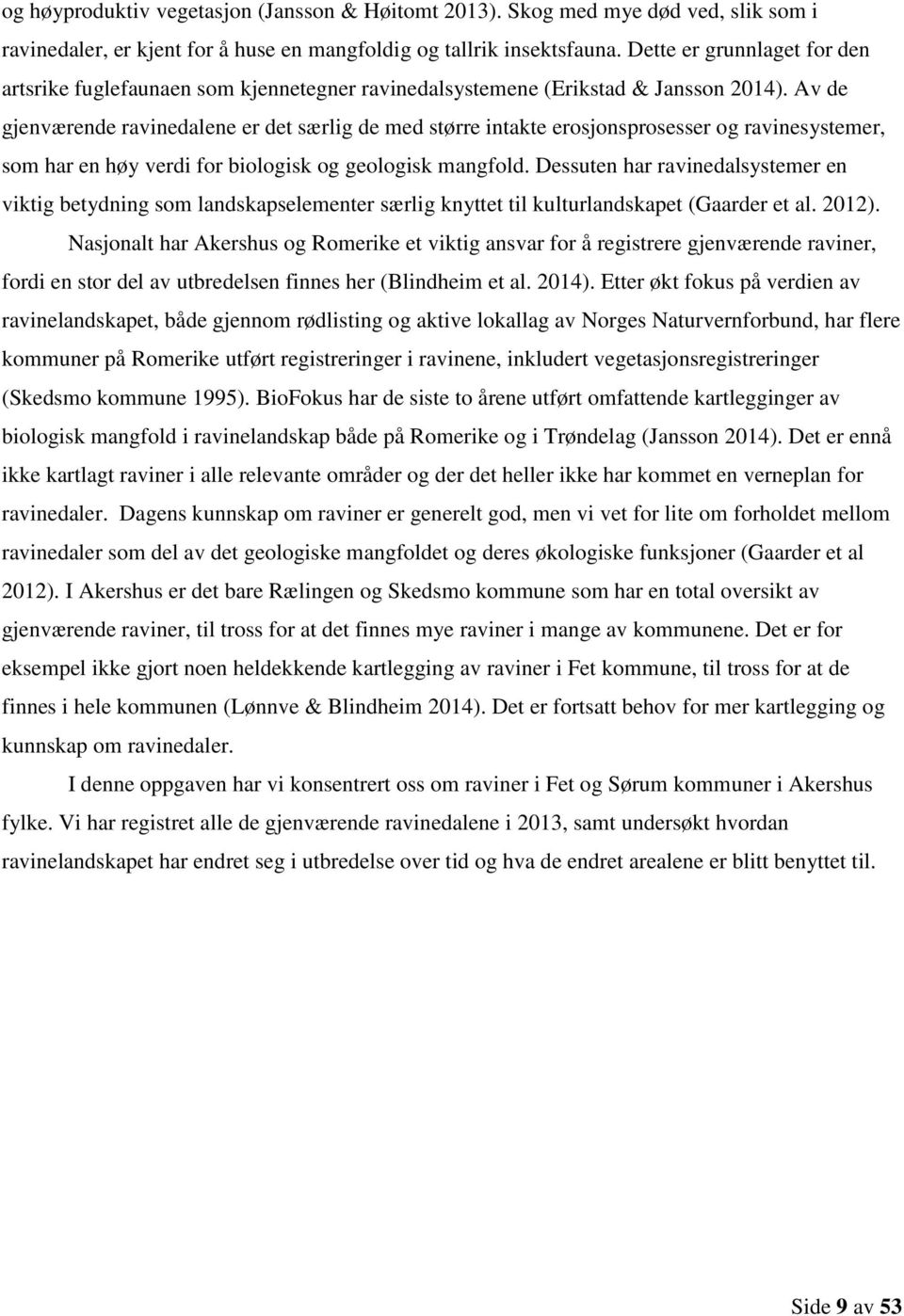 Av de gjenværende ravinedalene er det særlig de med større intakte erosjonsprosesser og ravinesystemer, som har en høy verdi for biologisk og geologisk mangfold.