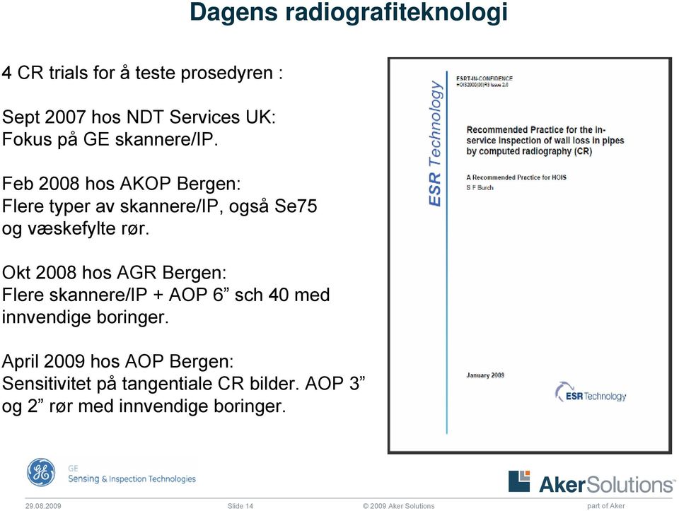 Okt 2008 hos AGR Bergen: Flere skannere/ip + AOP 6 sch 40 med innvendige boringer.