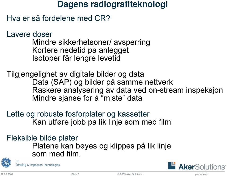 digitale bilder og data Data (SAP) og bilder på samme nettverk Raskere analysering av data ved on-stream inspeksjon Mindre