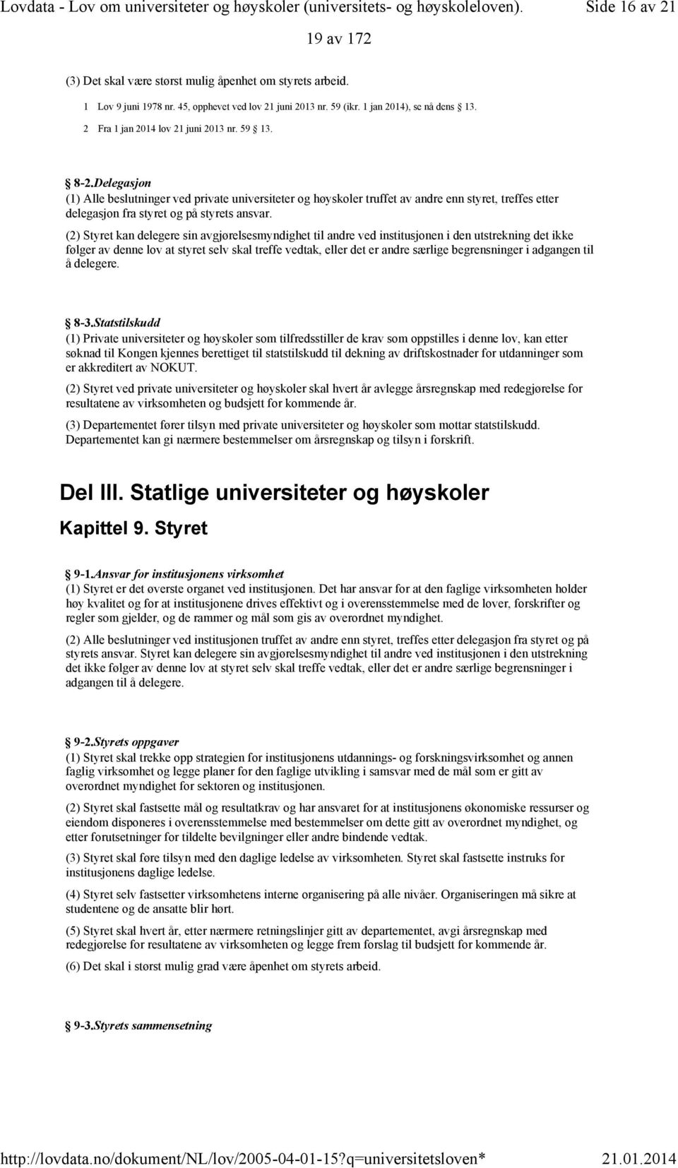 Delegasjon (1) Alle beslutninger ved private universiteter og høyskoler truffet av andre enn styret, treffes etter delegasjon fra styret og på styrets ansvar.