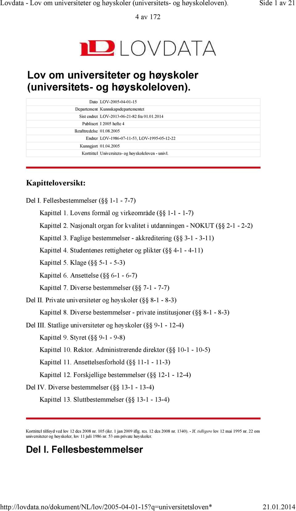 Dato LOV-2005-04-01-15 Departement Kunnskapsdepartementet Sist endret LOV-2013-06-21-82 fra 01.01.2014 Publisert I 2005 hefte 4 Ikrafttredelse 01.08.