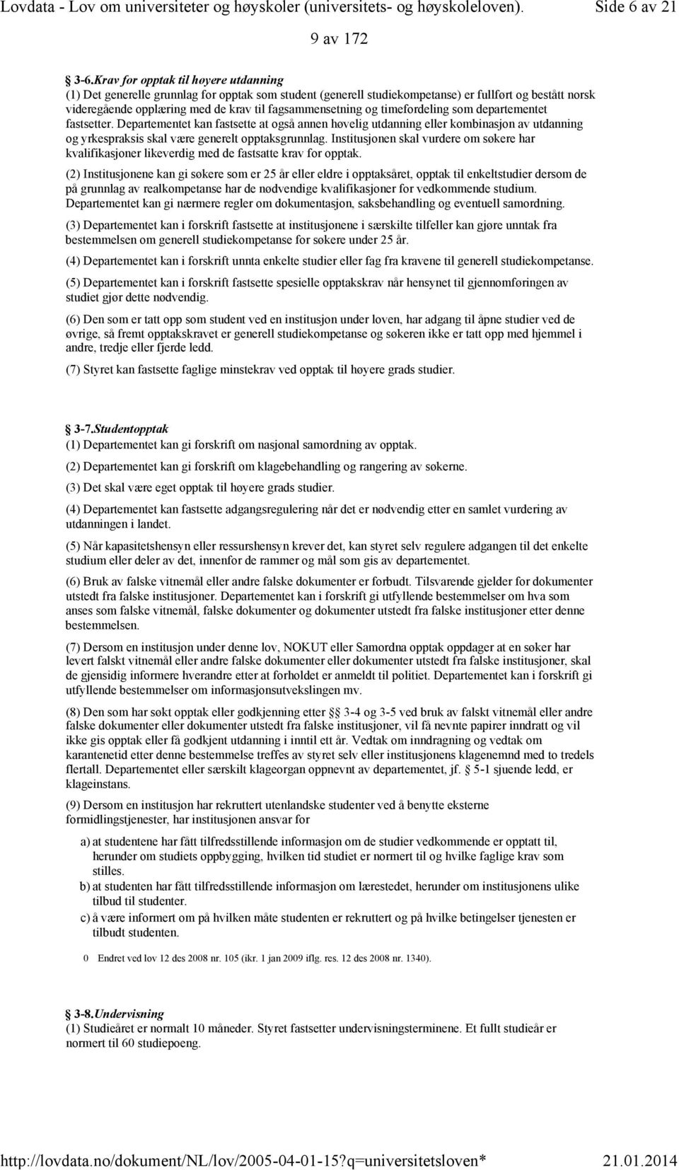 og timefordeling som departementet fastsetter. Departementet kan fastsette at også annen høvelig utdanning eller kombinasjon av utdanning og yrkespraksis skal være generelt opptaksgrunnlag.