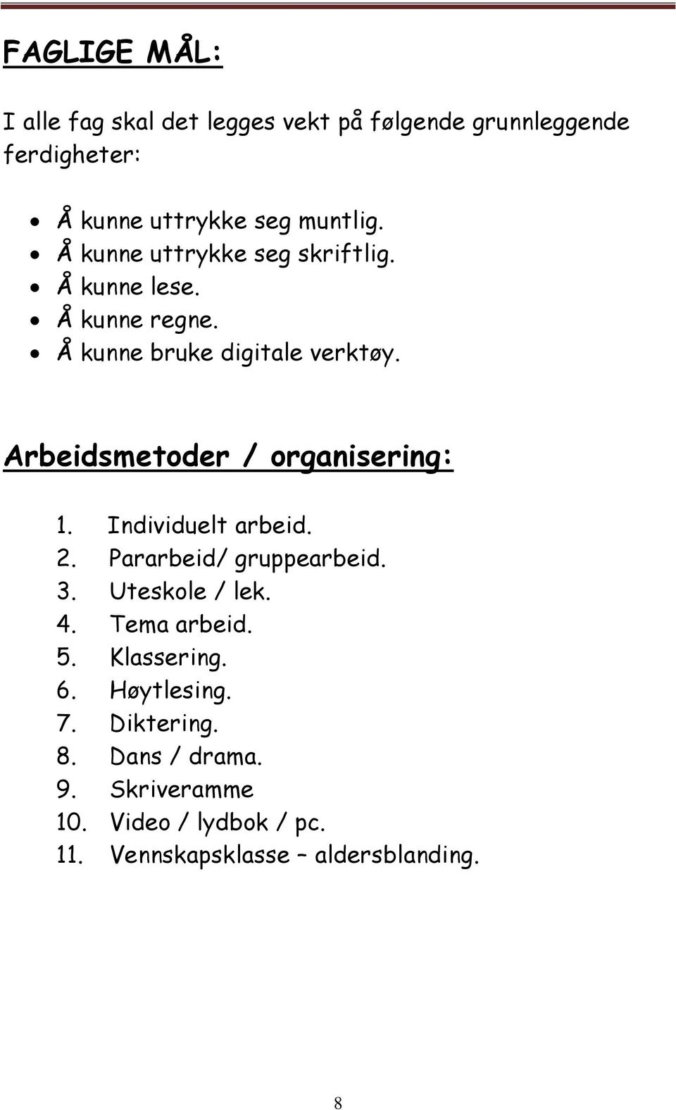 Arbeidsmetoder / organisering: 1. Individuelt arbeid. 2. Pararbeid/ gruppearbeid. 3. Uteskole / lek. 4. Tema arbeid.