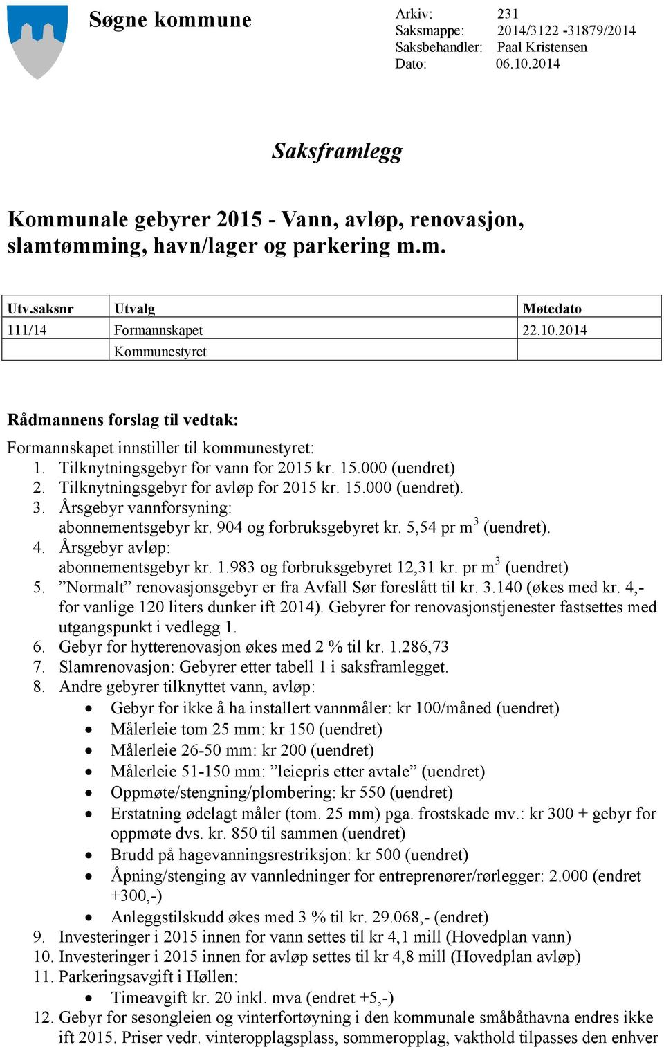 2014 Kommunestyret Rådmannens forslag til vedtak: Formannskapet innstiller til kommunestyret: 1. Tilknytningsgebyr for vann for 2015 kr. 15.000 (uendret) 2. Tilknytningsgebyr for avløp for 2015 kr.