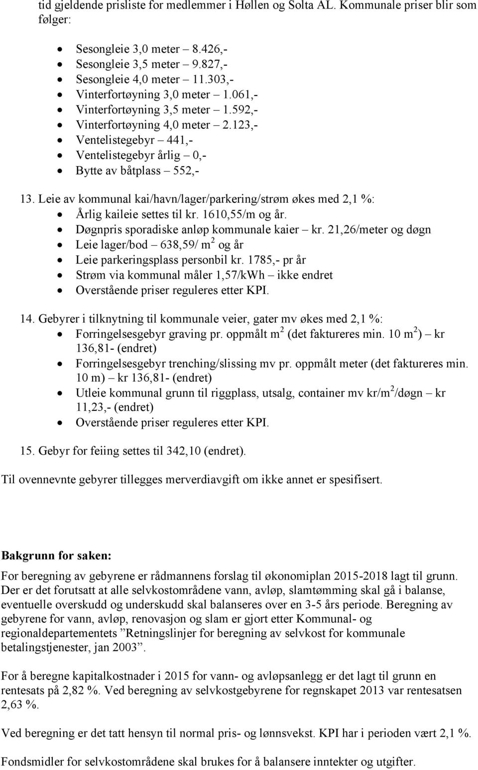 Leie av kommunal kai/havn/lager/parkering/strøm økes med 2,1 %: Årlig kaileie settes til kr. 1610,55/m og år. Døgnpris sporadiske anløp kommunale kaier kr.