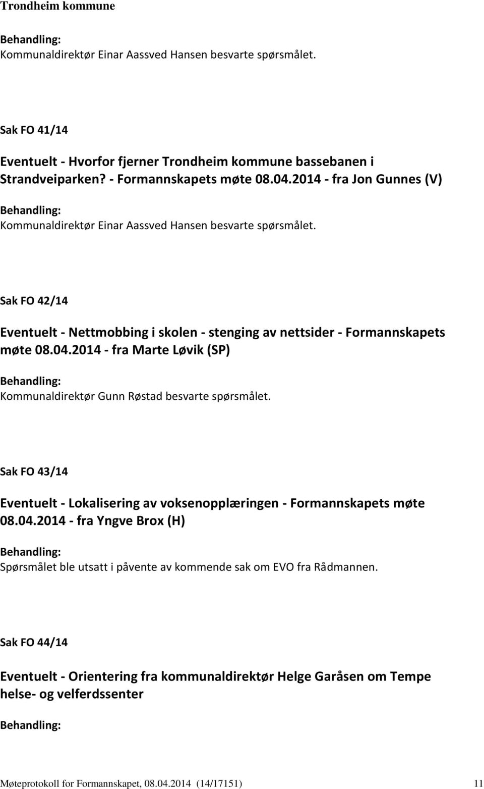 2014 - fra Marte Løvik (SP) Kommunaldirektør Gunn Røstad besvarte spørsmålet. Sak FO 43/14 Eventuelt - Lokalisering av voksenopplæringen - Formannskapets møte 08.04.