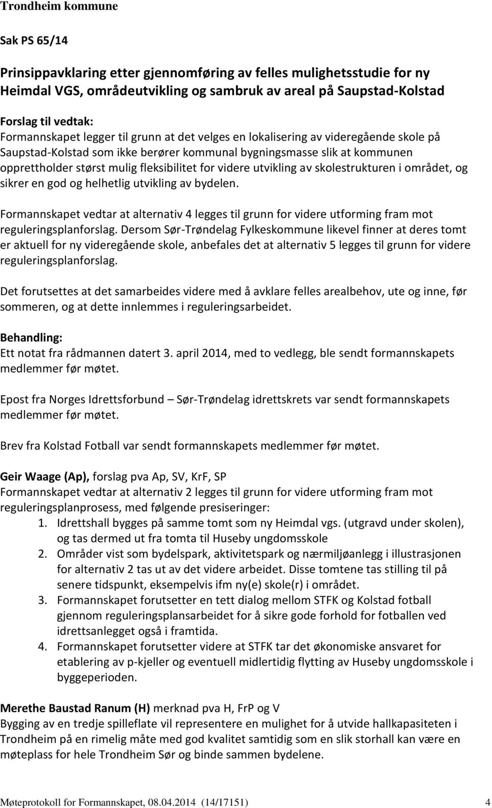 området, og sikrer en god og helhetlig utvikling av bydelen. Formannskapet vedtar at alternativ 4 legges til grunn for videre utforming fram mot reguleringsplanforslag.