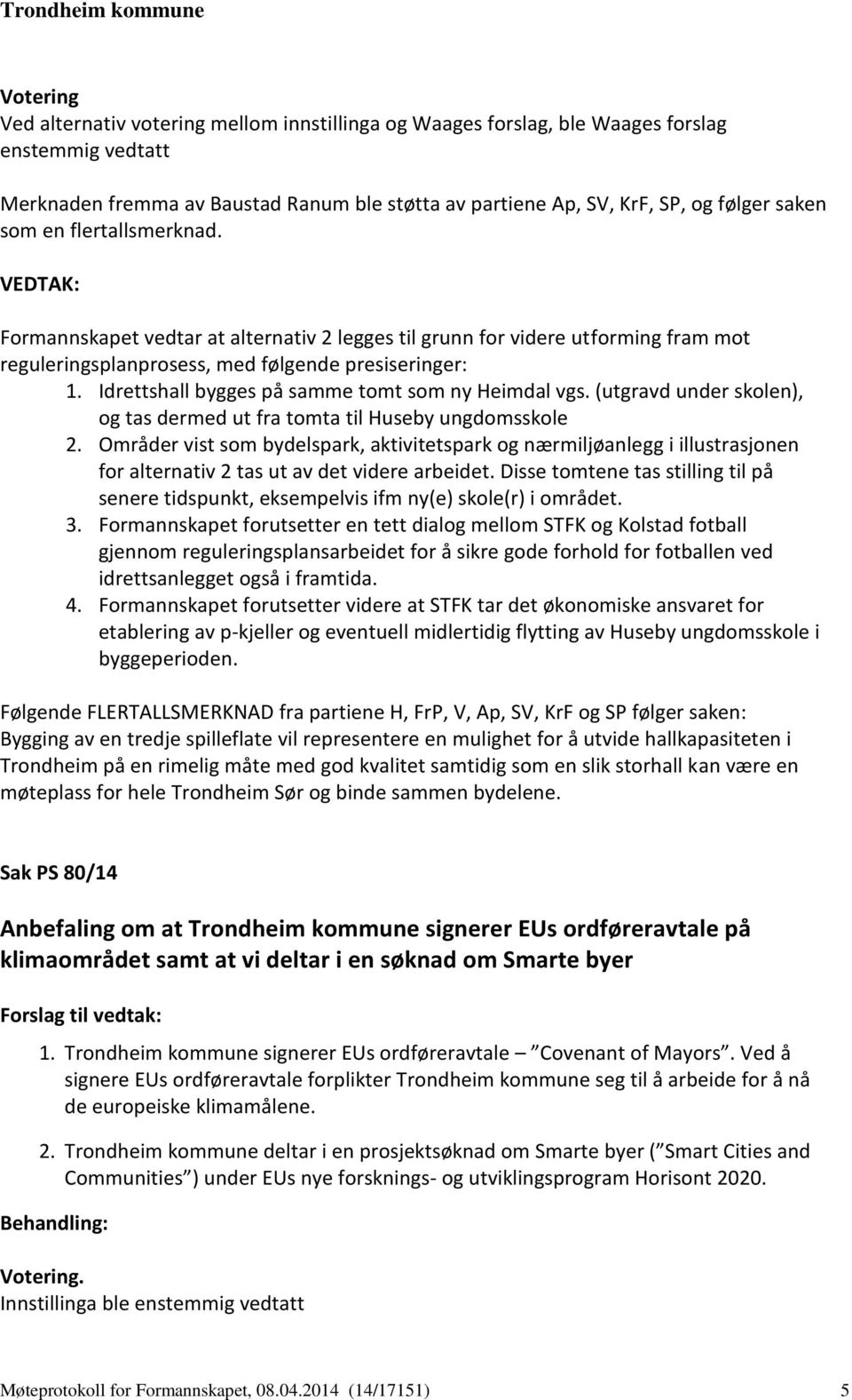 Idrettshall bygges på samme tomt som ny Heimdal vgs. (utgravd under skolen), og tas dermed ut fra tomta til Huseby ungdomsskole 2.