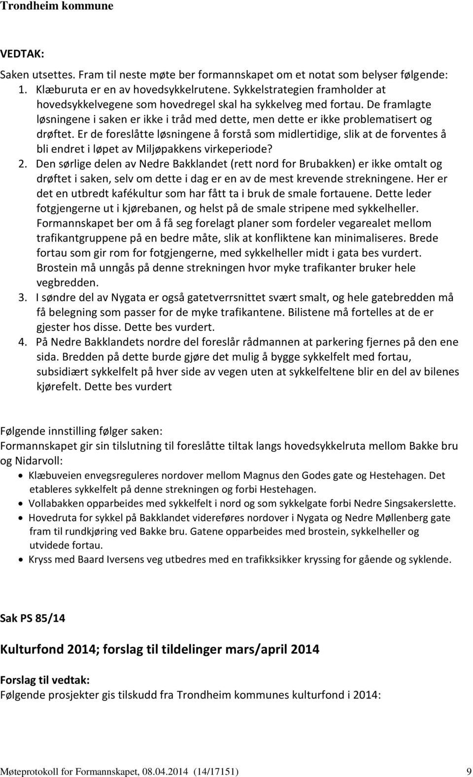 Er de foreslåtte løsningene å forstå som midlertidige, slik at de forventes å bli endret i løpet av Miljøpakkens virkeperiode? 2.