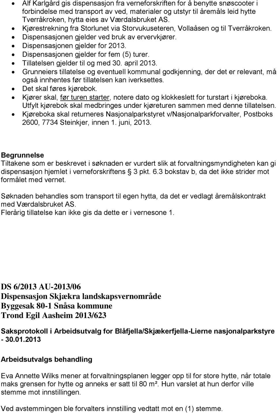 Dispensasjonen gjelder for fem (5) turer. Tillatelsen gjelder til og med 30. april 2013.