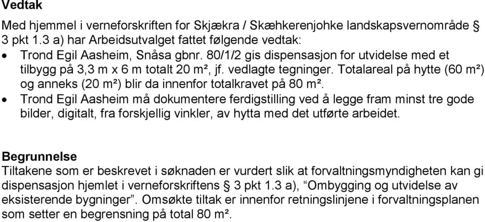 Totalareal på hytte (60 m²) og anneks (20 m²) blir da innenfor totalkravet på 80 m².