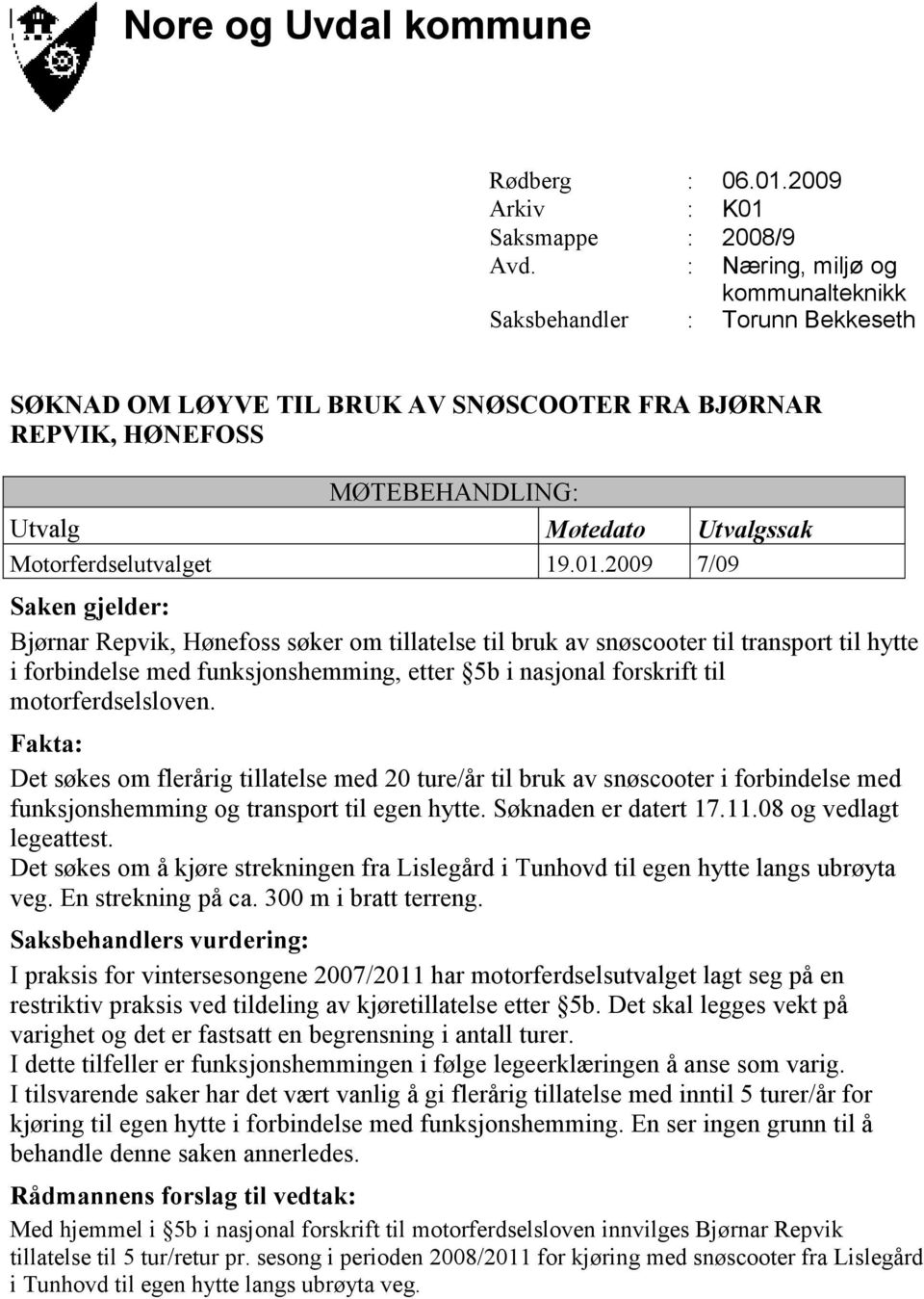 2009 7/09 Bjørnar Repvik, Hønefoss søker om tillatelse til bruk av snøscooter til transport til hytte i forbindelse med funksjonshemming, etter 5b i nasjonal forskrift til motorferdselsloven.