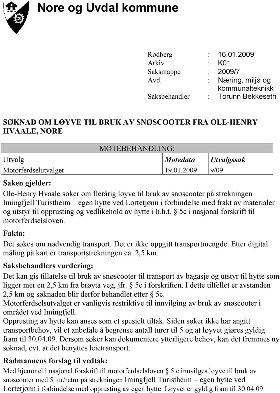 2009 9/09 Ole-Henry Hvaale søker om flerårig løyve til bruk av snøscooter på strekningen Imingfjell Turistheim egen hytte ved Lortetjønn i forbindelse med frakt av materialer og utstyr til opprusting