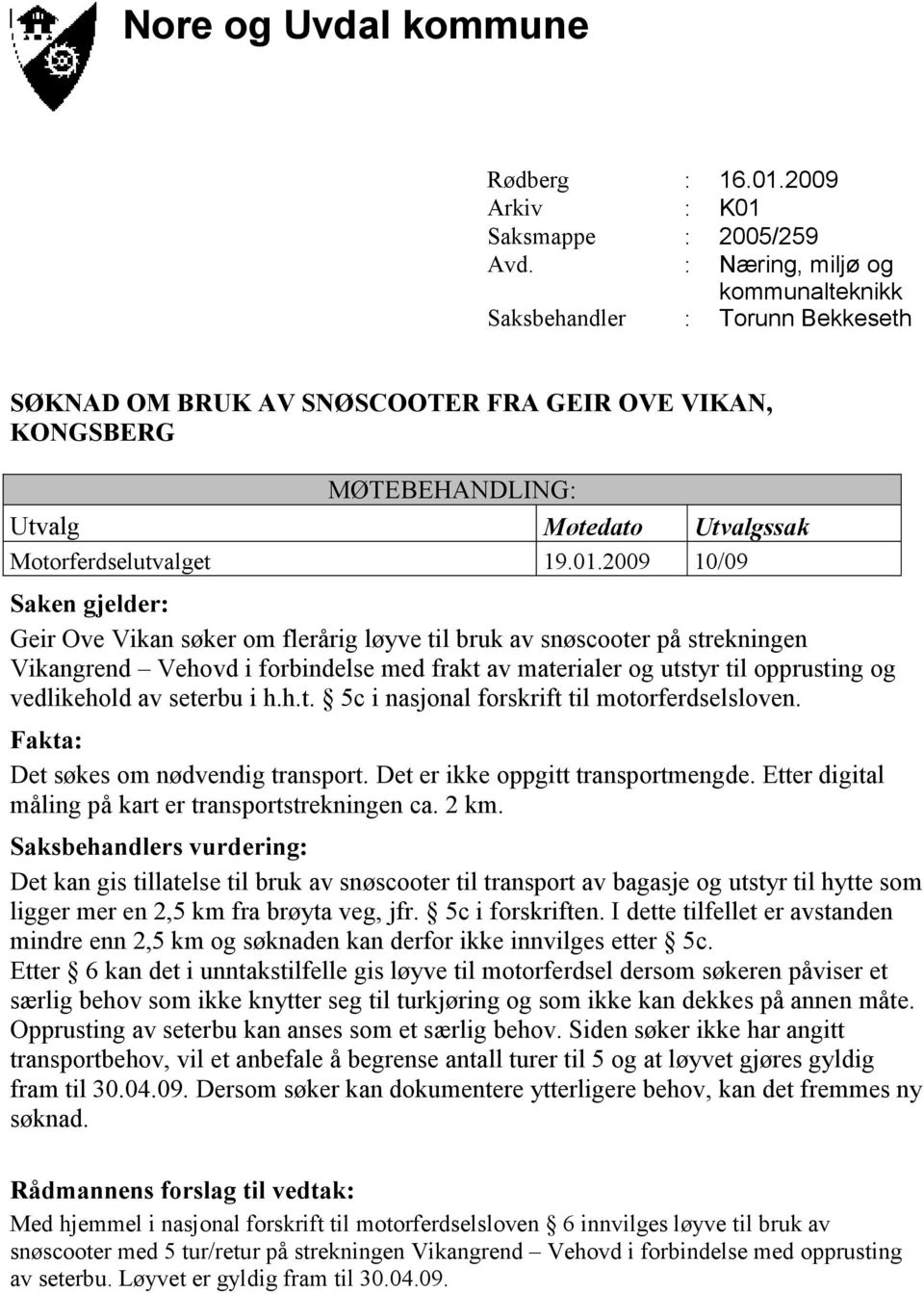 2009 10/09 Geir Ove Vikan søker om flerårig løyve til bruk av snøscooter på strekningen Vikangrend Vehovd i forbindelse med frakt av materialer og utstyr til opprusting og vedlikehold av seterbu i h.