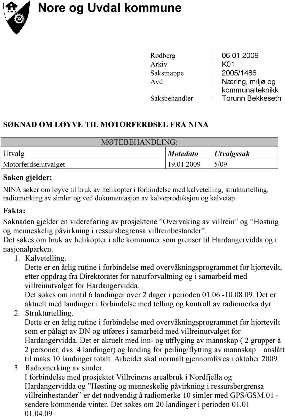 Det søkes om bruk av helikopter i alle kommuner som grenser til Hardangervidda og i nasjonalparken. 1. Kalvetelling.