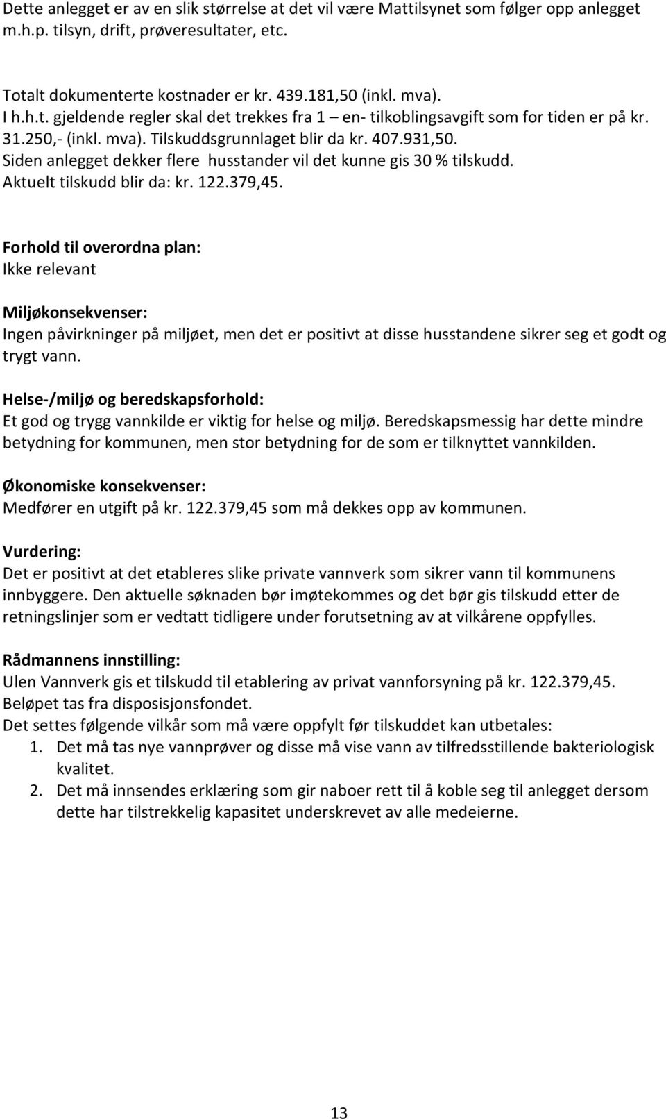 Siden anlegget dekker flere husstander vil det kunne gis 30 % tilskudd. Aktuelt tilskudd blir da: kr. 122.379,45.